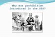 Why was prohibition introduced in the USA?. Learning objective – to understand the reasons why America introduced prohibition. I can describe the different
