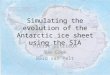 Simulating the evolution of the Antarctic ice sheet using the SIA Pierre Dutrieux Sue Cook Ward van Pelt