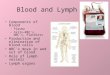 Blood and Lymph Components of Blood –Plasma –Cells—RBC’s, WBC’s, Platelets Production and elimination of blood cells WBC’s move in and out of blood Role