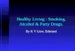 Healthy Living : Smoking, Alcohol & Party Drugs. By K V Liew, Edmund