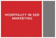 HOSPITALITY IN SER MARKETING.  Define hospitality and its relationship to the Sports, Entertainment and Recreation Industries  Identify examples of