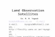 Land Observation Satellites Dr. M. M. Yagoub E-mailE-mail: myagoub@uaeu.ac.aemyagoub@uaeu.ac.ae E-mail: myagoub@hotmail.com URL : myagoub