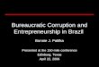 Bureaucratic Corruption and Entrepreneurship in Brazil Bonnie J. Palifka Presented at the 150-mile conference Edinburg, Texas April 22, 2006