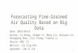 Forecasting Fine-Grained Air Quality Based on Big Data Date: 2015/10/15 Author: Yu Zheng, Xiuwen Yi, Ming Li1, Ruiyuan Li1, Zhangqing Shan, Eric Chang,