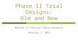 Phase II Trial Designs: Old and New Methods in Clinical Cancer Research February 3, 2015