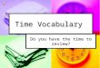 Time Vocabulary Do you have the time to review? Analog Clock A device for measuring time by moving hands around a circle for showing hours, minutes,