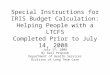 Special Instructions for IRIS Budget Calculation: Helping People with a LTCFS Completed Prior to July 14, 2008 July 17, 2008 By Gail Propsom Department