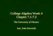 College Algebra Week 4 Chapter 7.1-7.2 The University of Phoenix Inst. John Ensworth