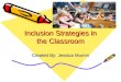Inclusion Strategies in the Classroom Created By: Jessica Mumm
