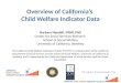 Overview of California’s Child Welfare Indicator Data Barbara Needell, MSW, PhD Center for Social Services Research School of Social Welfare University