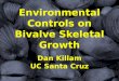 Environmental Controls on Bivalve Skeletal Growth Dan Killam UC Santa Cruz