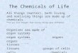 The Chemicals of Life All things (matter), both living and nonliving things are made up of chemicals. **It was once thought that living things were different