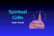 Spiritual Gifts Andy Woods. Three Questions Are all the spiritual gifts for today? What are the spiritual gifts? How do we discover our own unique area