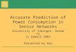 Accurate Prediction of Power Consumption in Sensor Networks University of Tubingen, Germany In EmNetS 2005 Presented by Han