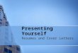 Presenting Yourself Resumes and Cover Letters. Resume and Cover Letter What is the primary purpose of these? To get you “in the door!”