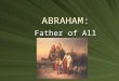 ABRAHAM: Father of All Believers. Homework (due Tues., 11/9) Read Gen. 12, 15-16, & 21:1-21; NB: complete RQs (due Weds., 11/10) STUDY for Re-view (Thurs.,