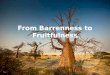 From Barrenness to Fruitfulness. God has some very specific promises concerning barrenness Exodus 23:25-26 So you shall serve the LORD your God, and He