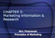 CHAPTER 5: Marketing Information & Research Mrs. Piotrowski Principles of Marketing 1