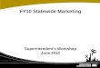 FY10 Statewide Marketing Superintendent’s Workshop June 2010