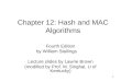 1 Chapter 12: Hash and MAC Algorithms Fourth Edition by William Stallings Lecture slides by Lawrie Brown (modified by Prof. M. Singhal, U of Kentucky)