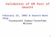 1 Validation of EM Part of Geant4 Tsuneyoshi Kamae/Tsunefumi Mizuno February 22, 2002 @ Geant4 Work Shop