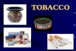 TOBACCO. Types of Tobacco Chewing Tobacco Snuff Pipes Cigars Cigarettes