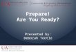 Prepare! Are You Ready? Presented by: Deborah Tootle