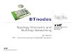 Computer Engineering and Networks Laboratory BTnodes Topology Discovery and Multihop Networking Jan Beutel IP9 - Communicating Embedded Systems