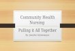 Community Health Nursing Pulling it All Together By: Jennifer Schiermeyer
