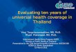 Evaluating ten years of universal health coverage in Thailand Viroj Tangcharoensathien, MD. Ph.D. Phusit Prakongsai, MD. Ph.D. International Health Policy