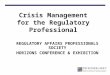 REGULATORY AFFAIRS PROFESSIONALS SOCIETY HORIZONS CONFERENCE & EXHIBITION Crisis Management for the Regulatory Professional