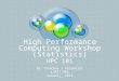 High Performance Computing Workshop (Statistics) HPC 101 Dr. Charles J Antonelli LSAIT ARS January, 2013