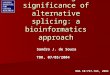 On the biological significance of alternative splicing: a bioinformatics approach Sandro J. de Souza TDR, 07/05/2004 RNA 10:757-765, 2004