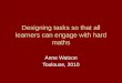 Designing tasks so that all learners can engage with hard maths Anne Watson Toulouse, 2010