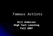 Famous Artists Famous Artists Bill Anderson High Tech Learning Fall 2007