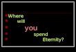 Where will you spend Eternity?. Rev. 21:1-8 1And I saw a new heaven and a new earth: for the first heaven and the first earth were passed away; and there
