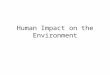Human Impact on the Environment. Types of Resources Renewable: replaced by natural processes Ex: plants/crops, water