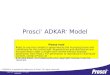 Copyright Prosci 2014. All rights reserved. Prosci ® ADKAR ® Model Please read Right to use this content is governed by the licensing terms and conditions