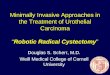 Minimally Invasive Approaches in the Treatment of Urothelial Carcinoma “Robotic Radical Cystectomy” Douglas S. Scherr, M.D. Weill Medical College of Cornell