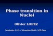 Phase transition in Nuclei Olivier LOPEZ Séminaire 1-2-3 – Décembre 2006 - LPC Caen
