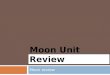 MOON UNIT REVIEW Moon review I bet you know the answers!  Where does the moon get its light from?  the moon’s light is the light reflected from the
