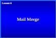 Mail Merge Lesson 6. Objectives 1. Create a main document. 2. Create a data source. 3. Insert merge fields into a main document. 4. Perform a mail merge