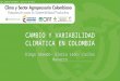 CAMBIO Y VARIABILIDAD CLIMÁTICA EN COLOMBIA Agroexpo, Bogotá-Colombia, Julio 17 de 2015 Diego Obando- Gloria León- Carlos Navarro