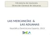 LAS MERCANCÍAS & LAS ADUANAS 1 Ministerio de Hacienda Dirección General de Aduanas República Dominicana Exporta, 2015