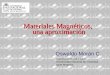 Oswaldo Morán C. Materiales Magnéticos, una aproximación Departamento de Física Universidad Nacional de Colombia sede Medellín