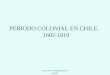 PERIODO COLONIAL EN CHILE. 1602-1810 Allyson Mora /Pedagogía historia y geografía