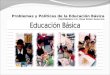 Problemas y Políticas de la Educación Básica Facilitadora: Lic. Rosa Eaton Guerrero