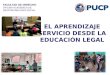 EL APRENDIZAJE SERVICIO DESDE LA EDUCACIÓN LEGAL FACULTAD DE DERECHO OFICINA ACADÉMICA DE RESPONSABILIDAD SOCIAL