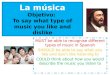 La música Objetivo: To say what type of music you like and dislike MUST be able to recognise different types of music in Spanish SHOULD be able to say