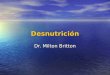 Desnutrición Dr. Milton Britton. 2 Objetivo Que se conozcan los mecanismos que conducen al estado de desnutrición y sus consecuencias. Que se conozcan